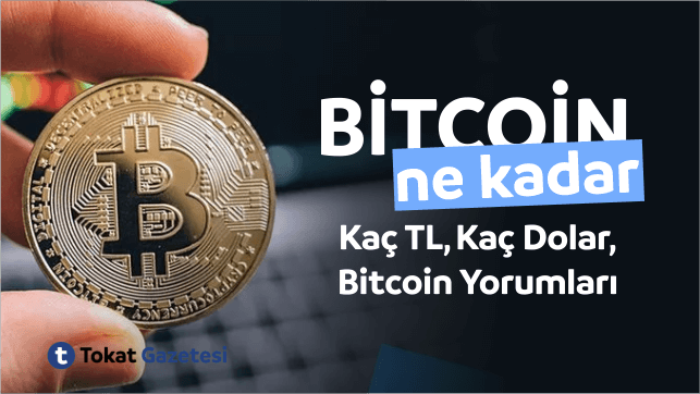 Bitcoin Ne Kadar? Bitcoin Kaç TL, Kaç Dolar, Bitcoin Yorum