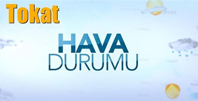 tokat hava durumu bugun hava nasil