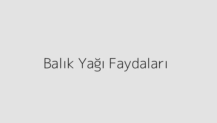 Balık Yağı Faydaları Öğren