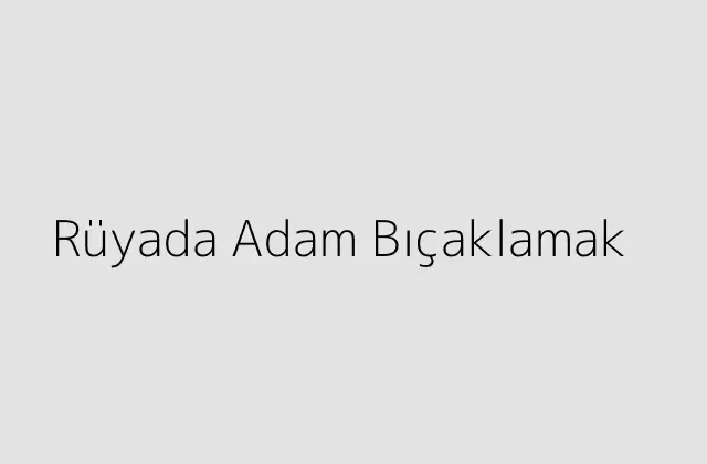 Rüyada Adam Bıçaklamak