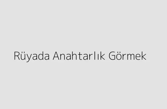 Rüyada Anahtarlık Görmek