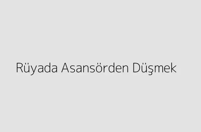 Rüyada Asansörden Düşmek