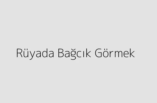 Rüyada Bağcık Görmek