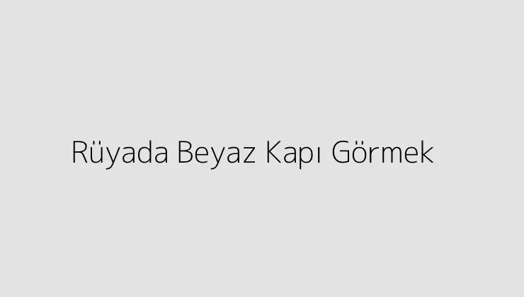 Rüyada Beyaz Kapı Görmek