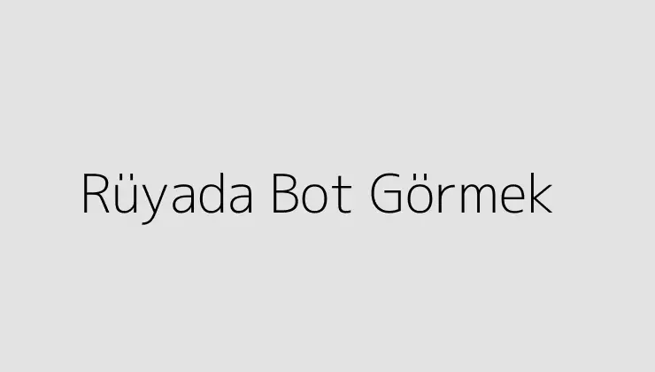 Rüyada Bot Görmek