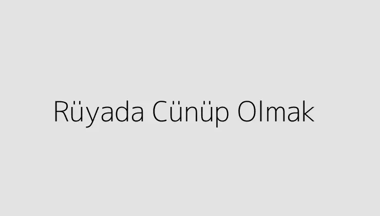 Rüyada Cünüp Olmak