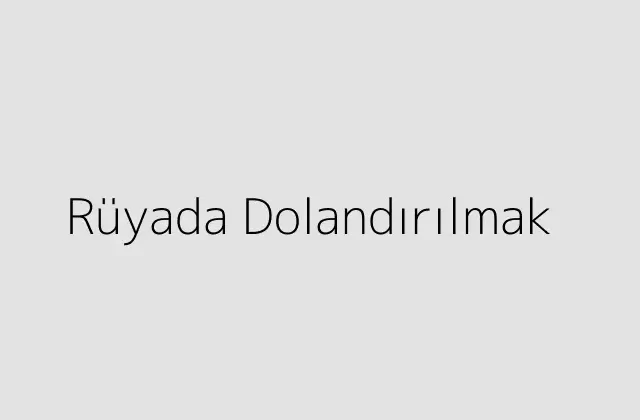 Rüyada Dolandırılmak