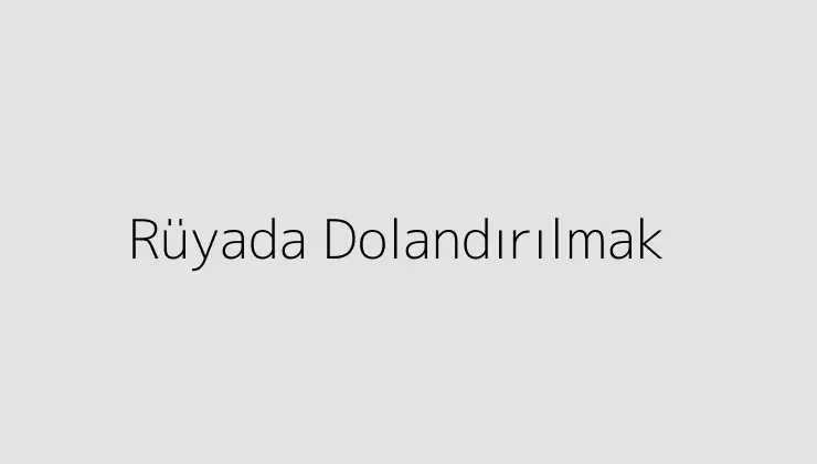 Rüyada Dolandırılmak