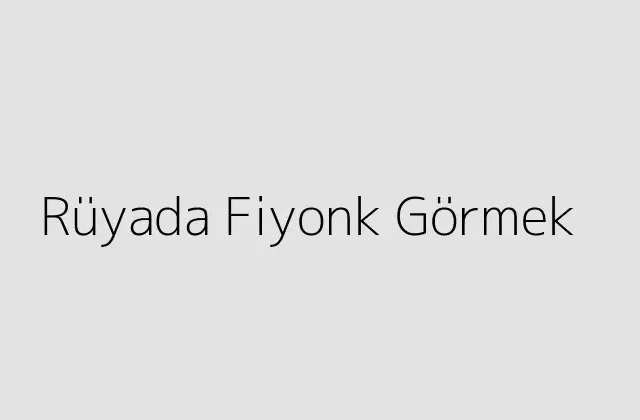 Rüyada Fiyonk Görmek