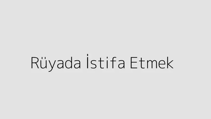 Rüyada İstifa Etmek