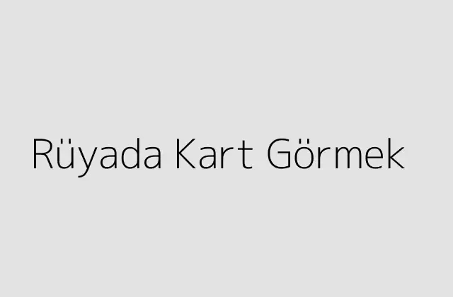 Rüyada Kart Görmek