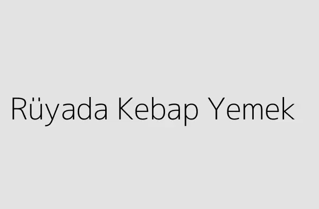 Rüyada Kebap Yemek