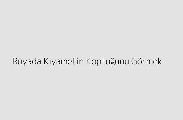 Rüyada Kıyametin Koptuğunu Görmek