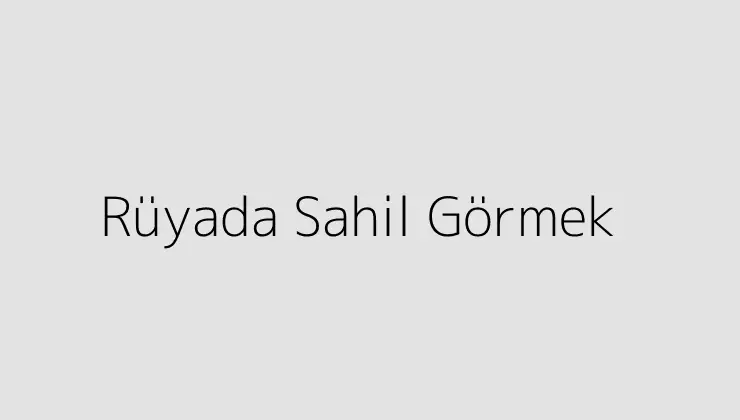 Rüyada Sahil Görmek