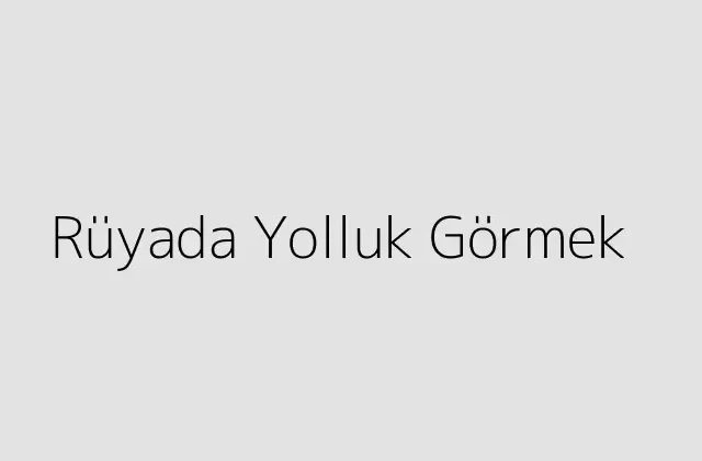 Rüyada Yolluk Görmek