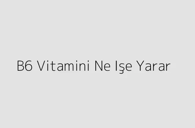 000000.pngtextB6 Vitamini Ne Ise Yarar