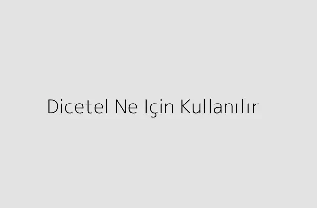 Dicetel Ne Için Kullanılır