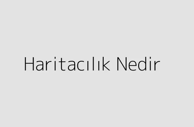 000000.pngtextHaritacilik Nedir