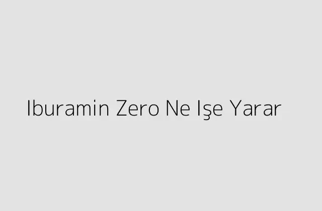 Iburamin Zero Ne Işe Yarar