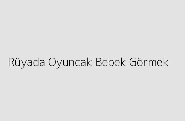 000000.pngtextRuyada Oyuncak Bebek Gormek