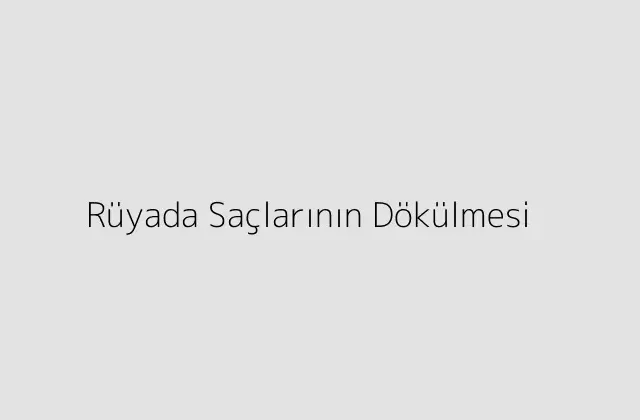 Rüyada Saçlarının Dökülmesi