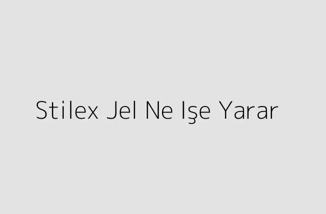 Stilex Jel Ne Işe Yarar