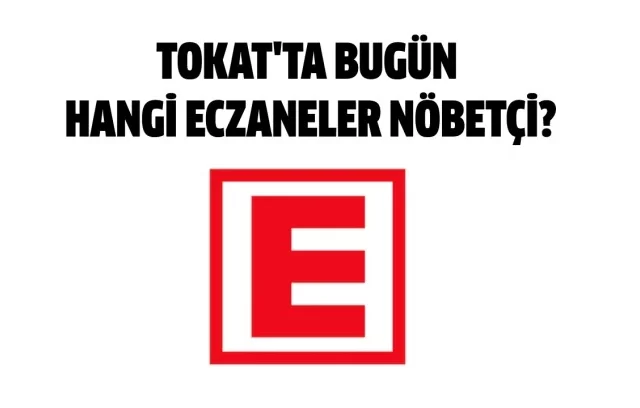 1 NİSAN 2023 TOKAT VE İLÇELERİNDE HANGİ ECZANELER NÖBETÇİ?