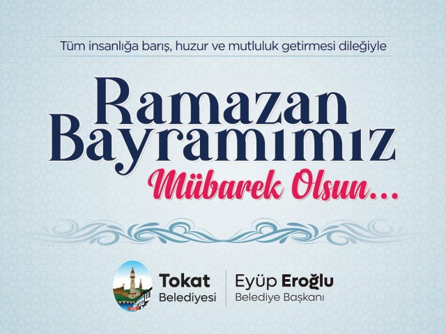 Tokat Belediye Başkanı Eyüp Eroğlu Ramazan Bayramı münasebetiyle bir kutlama mesajı yayımladı