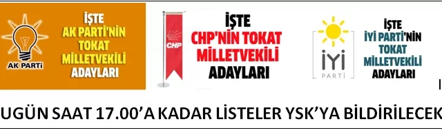 AK PARTİ, CHP VE İYİ PARTİ TOKAT MİLLETVEKİLİ ADAYLARI…