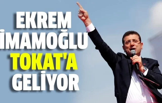 EKREM İMAMOĞLU TOKAT’A GELİYOR