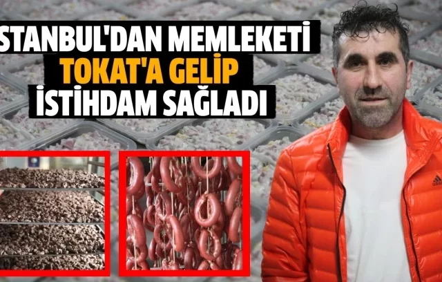 İSTANBUL’DAN MEMLEKETİ TOKAT’A GELİP İSTİHDAM SAĞLADI