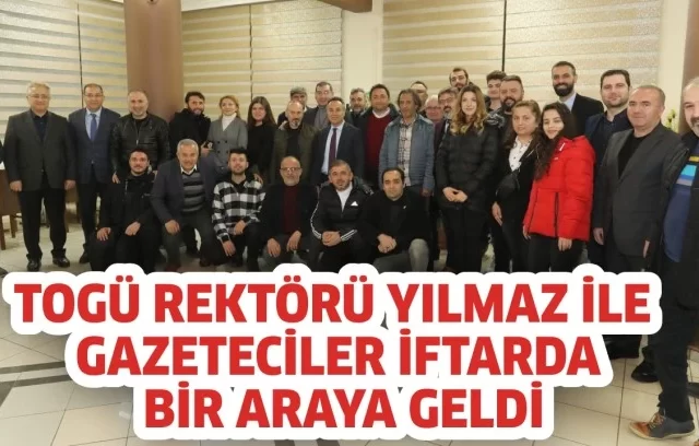 TOGÜ REKTÖRÜ YILMAZ İLE  GAZETECİLER İFTARDA BİR ARAYA GELDİ