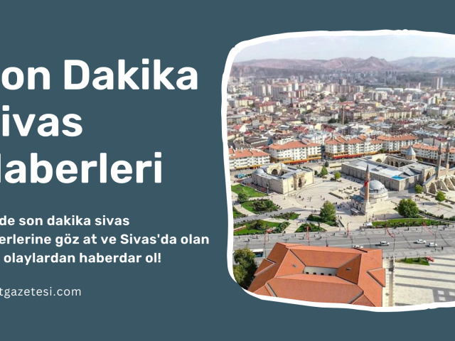 son dakika sivas haberleri