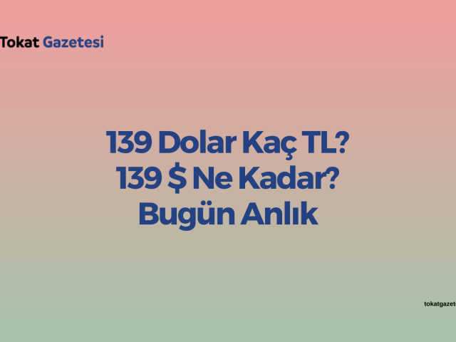 139 Dolar Kaç TL? 139 $ Ne Kadar? Bugün Anlık