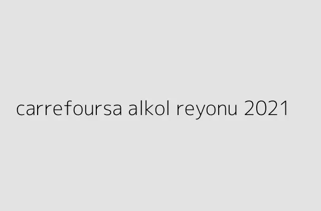 carrefoursa alkol reyonu 2021.pngtextcarrefoursa alkol reyonu 2021