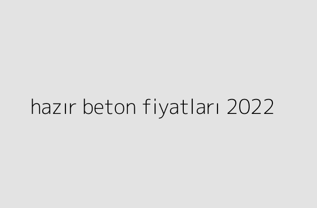 hazır beton fiyatları 2022