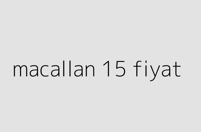 macallan 15 fiyat