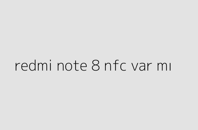 redmi note 8 nfc var mı