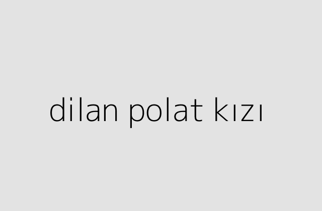 dilan polat kızı