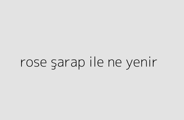 rose sarap ile ne yenir.pngtextrose sarap ile ne yenir