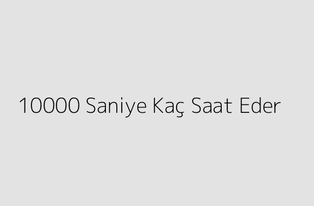 10000 Saniye Kac Saat Eder.pngtext10000 Saniye Kac Saat Eder