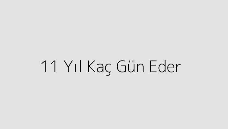 11 Yıl Kaç Gün Eder?