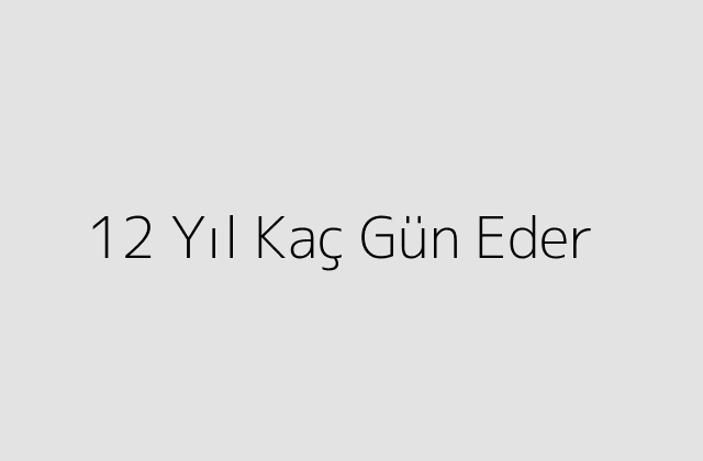 12 Yıl Kaç Gün Eder?