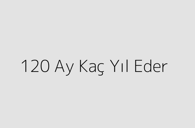 120 Ay Kaç Yıl Eder?