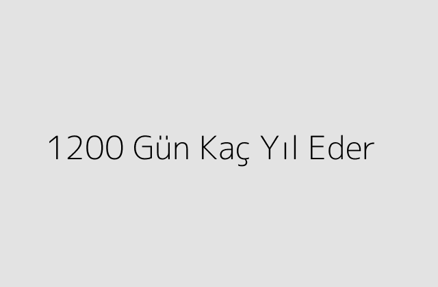 1200 Gün Kaç Yıl Eder?