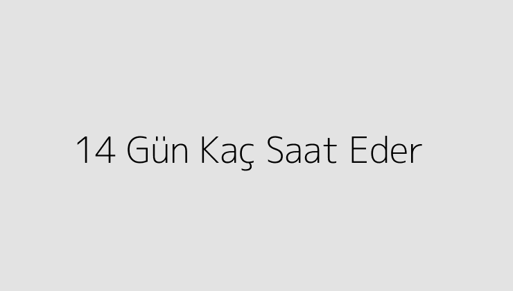 14 Gün Kaç Saat Eder?