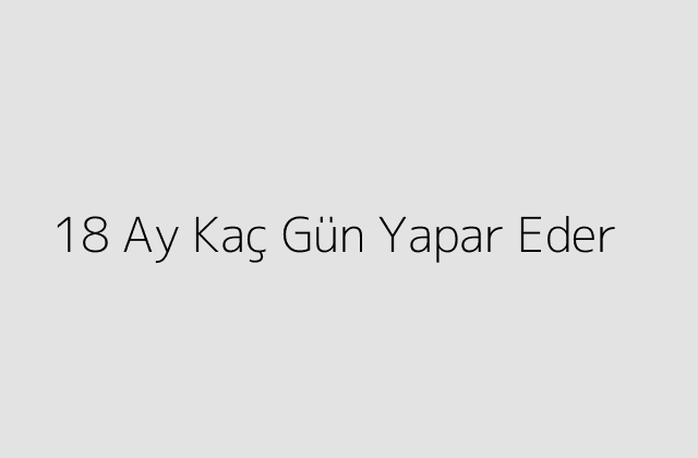 18 Ay Kac Gun Yapar Eder.pngtext18 Ay Kac Gun Yapar Eder