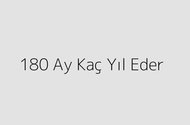 180 Ay Kaç Yıl Eder?