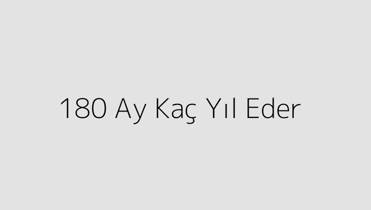 180 Ay Kaç Yıl Eder?