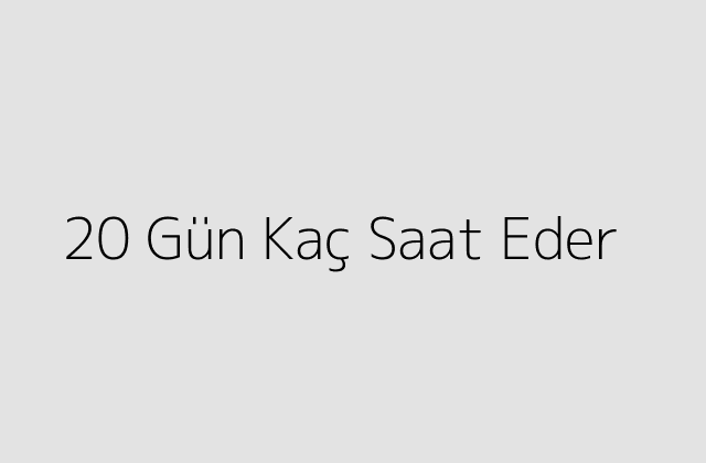 20 Gün Kaç Saat Eder?